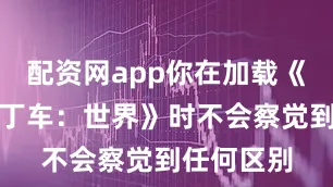 配资网app你在加载《马力欧卡丁车：世界》时不会察觉到任何区别