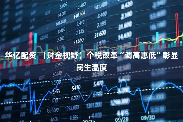 华亿配资 【财金视野】个税改革“调高惠低”彰显民生温度